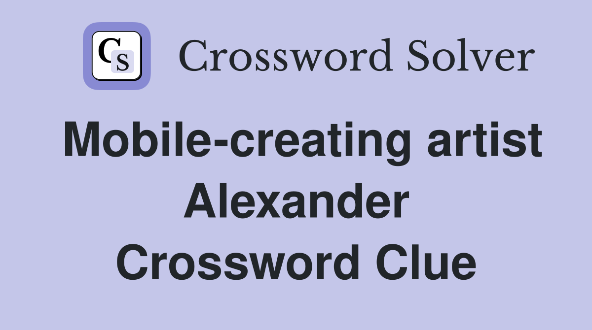 Mobile-creating artist Alexander Crossword Clue