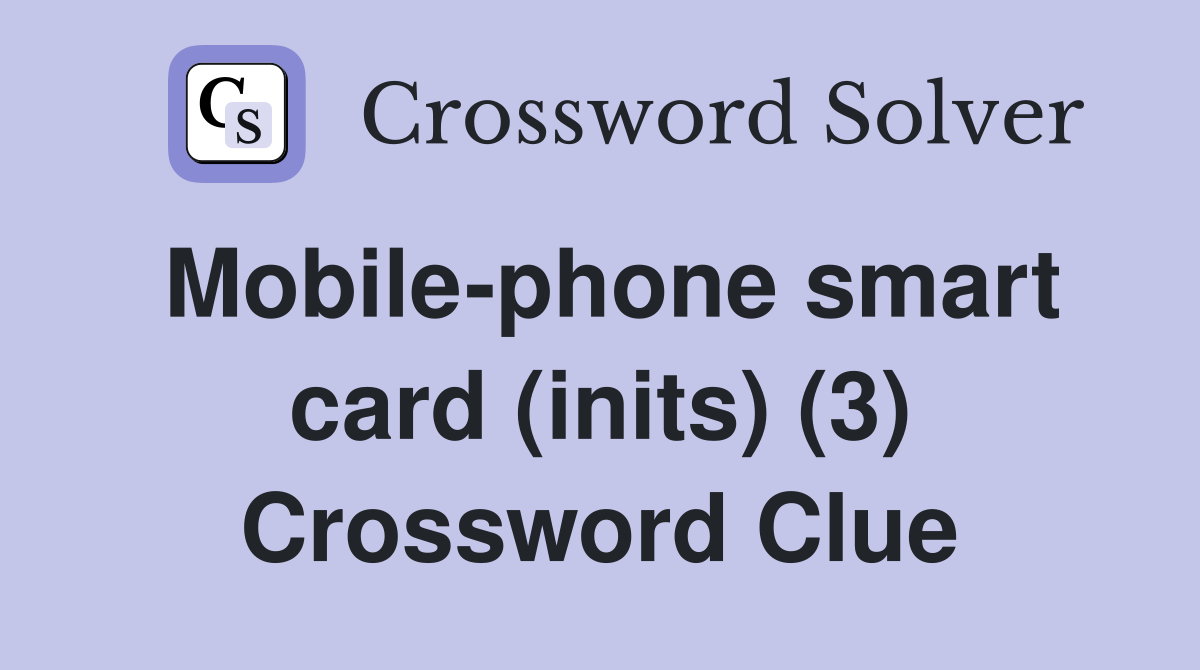 Mobile-phone smart card (inits) (3) Crossword Clue