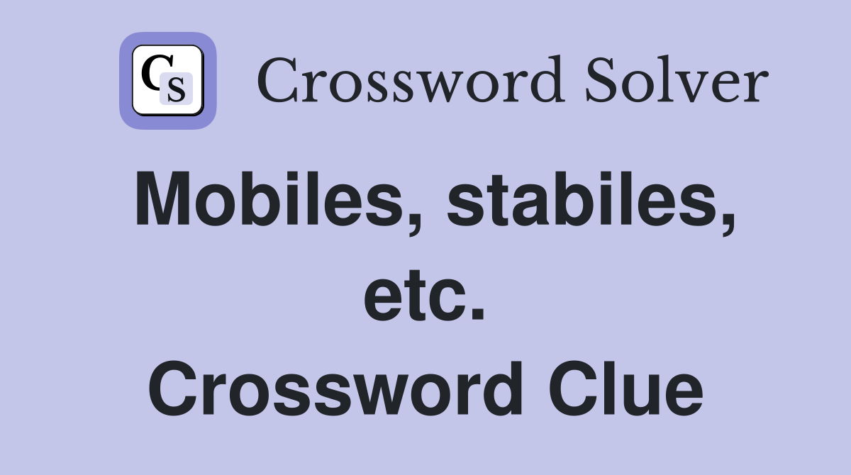 Mobiles, stabiles, etc. Crossword Clue
