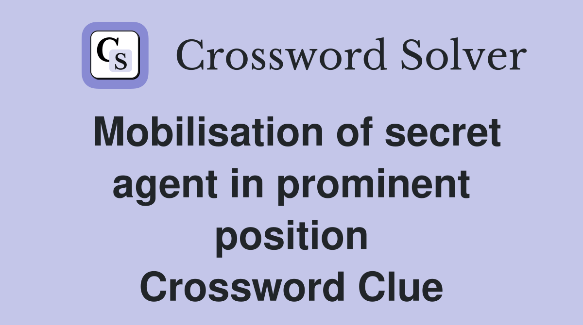 Mobilisation of secret agent in prominent position Crossword Clue