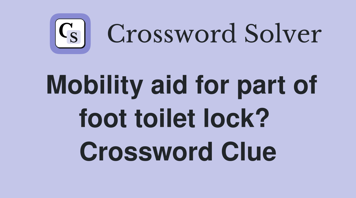 Mobility aid for part of foot toilet lock?  Crossword Clue