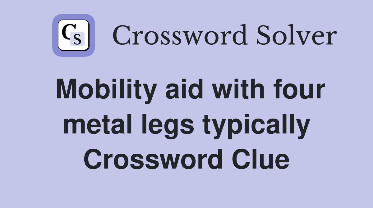 Mobility aid with four metal legs typically Crossword Clue