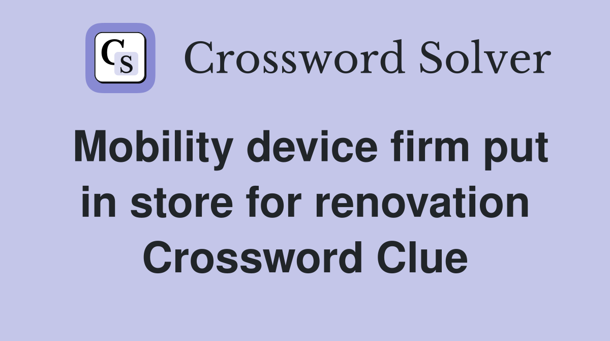 Mobility device firm put in store for renovation Crossword Clue