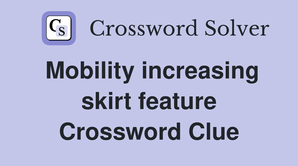 Mobility increasing skirt feature Crossword Clue