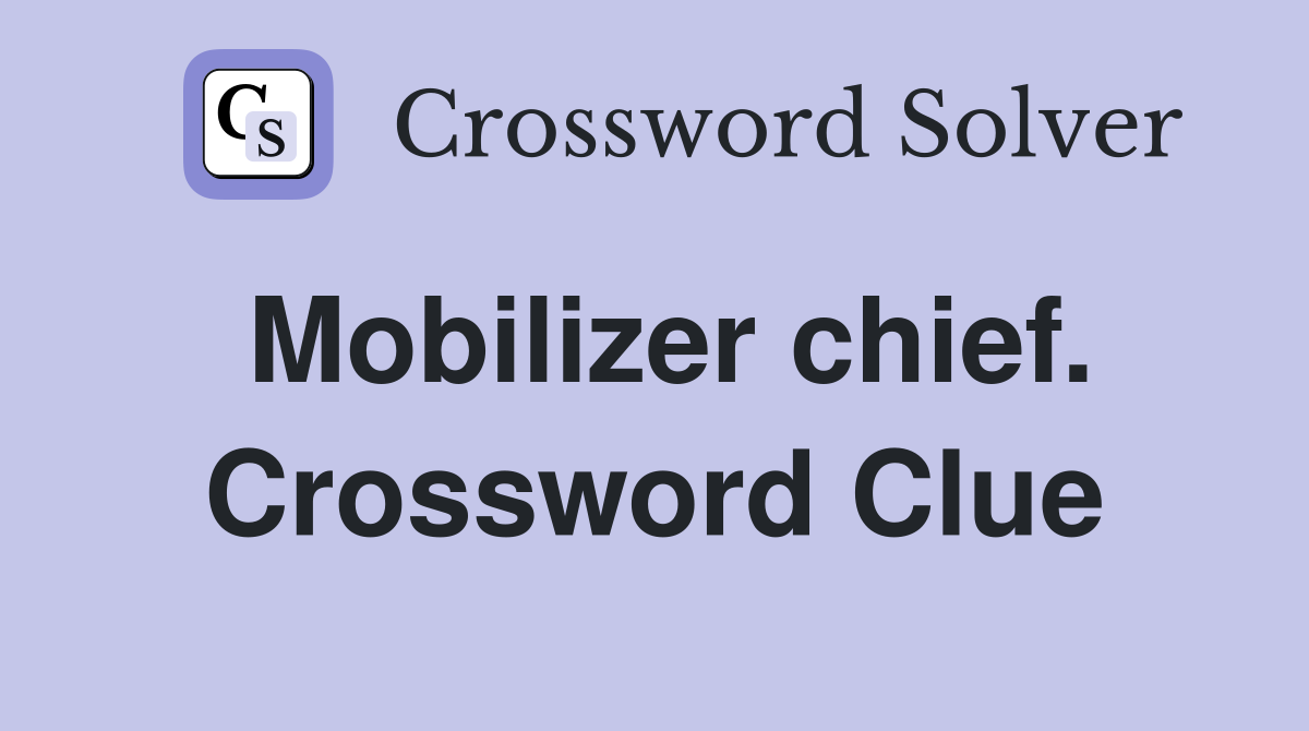 Mobilizer chief. Crossword Clue