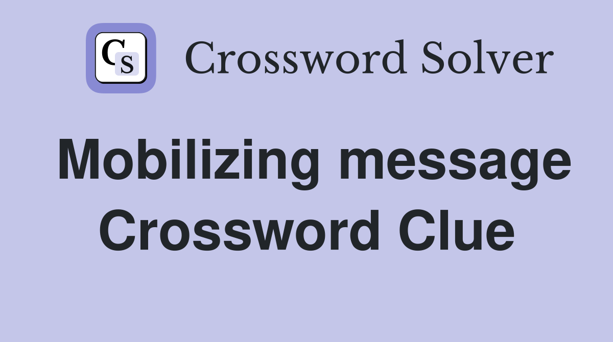 Mobilizing message Crossword Clue