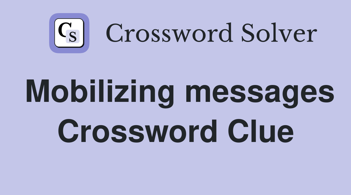 Mobilizing messages Crossword Clue