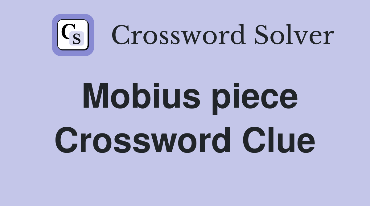 Mobius piece Crossword Clue