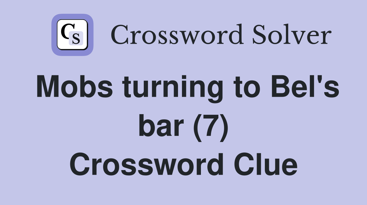 Mobs turning to Bel's bar (7) Crossword Clue