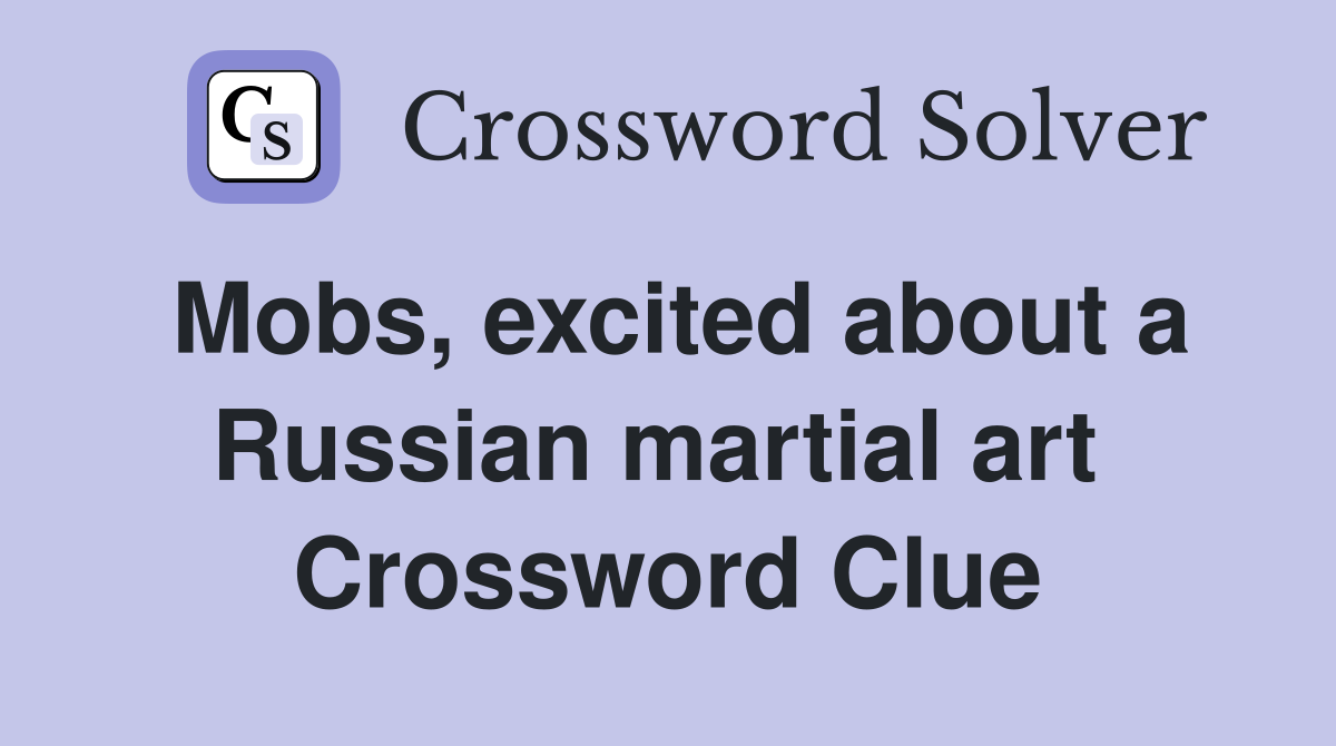 Mobs, excited about a Russian martial art  Crossword Clue