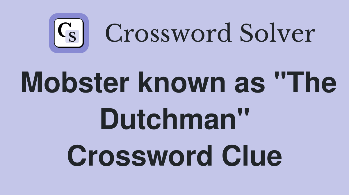 Mobster known as "The Dutchman" Crossword Clue