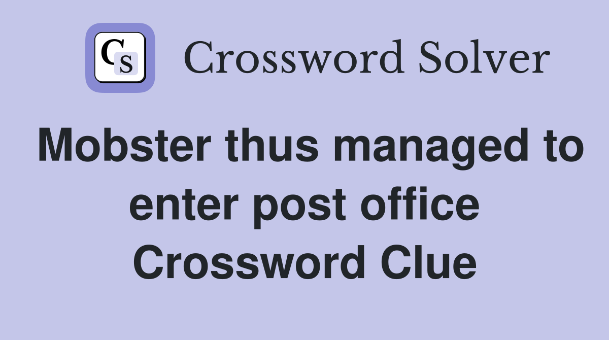 Mobster thus managed to enter post office Crossword Clue