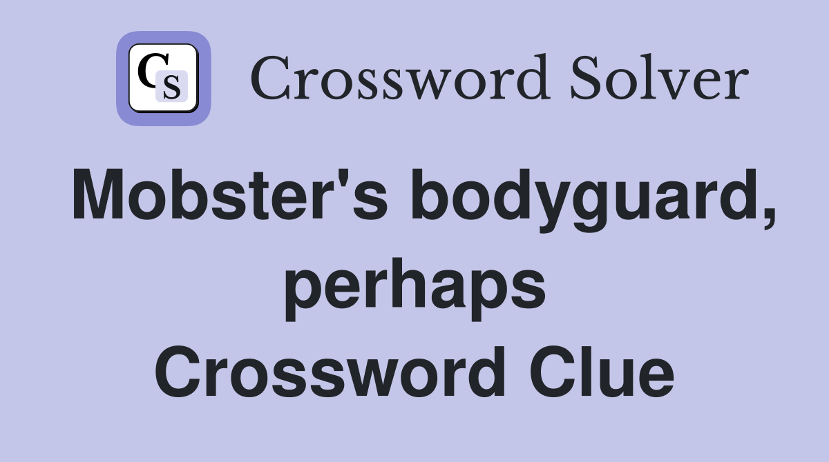Mobster's bodyguard, perhaps Crossword Clue