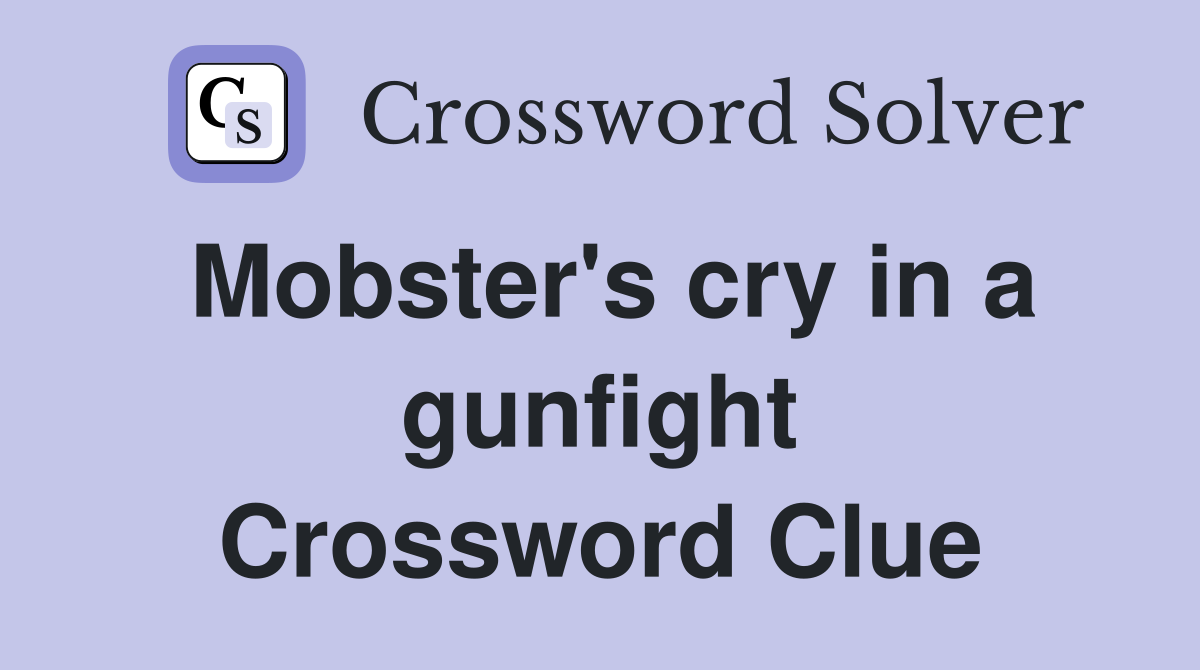 Mobster's cry in a gunfight Crossword Clue