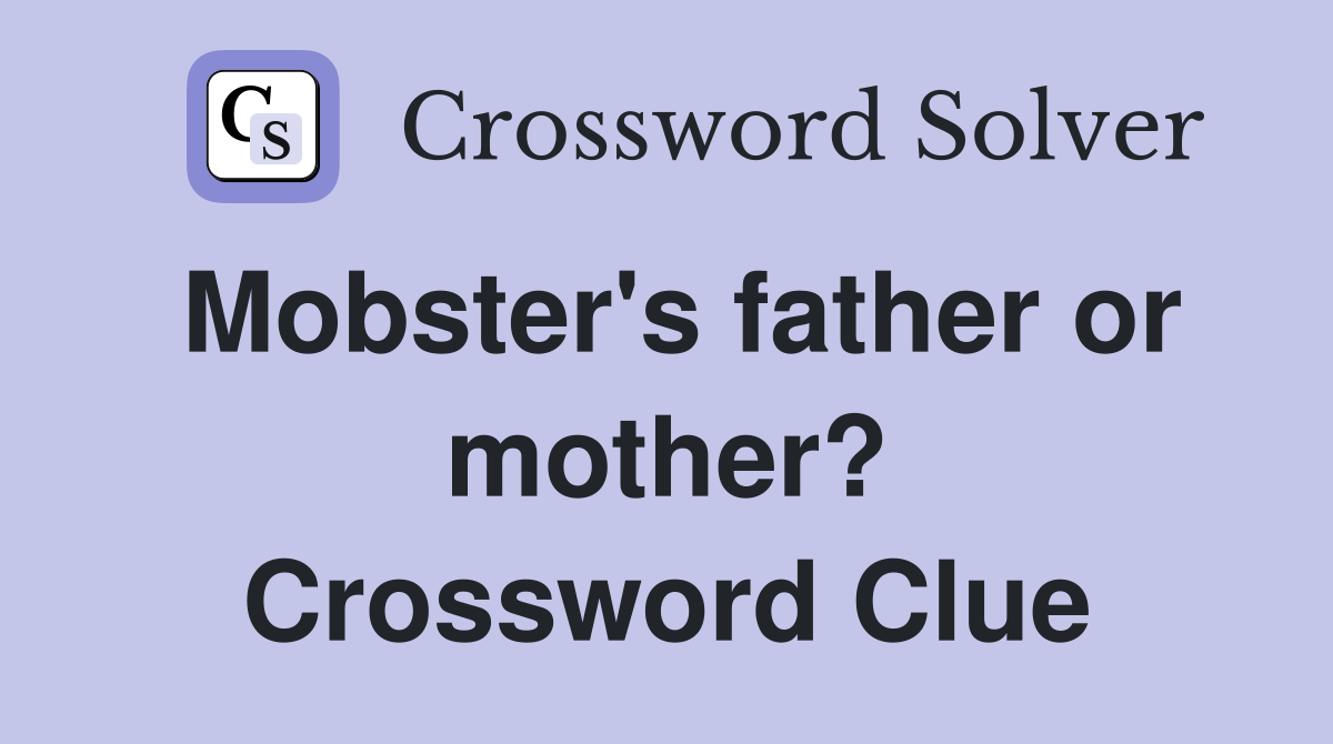 Mobster's father or mother? Crossword Clue