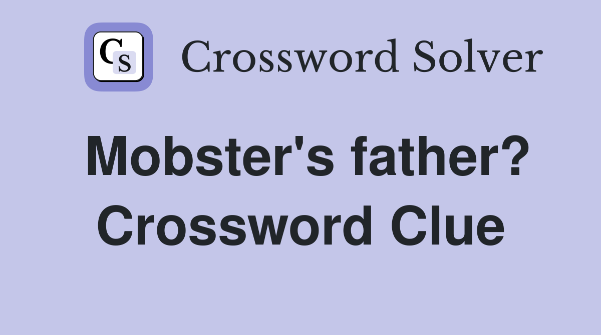 Mobster's father? Crossword Clue