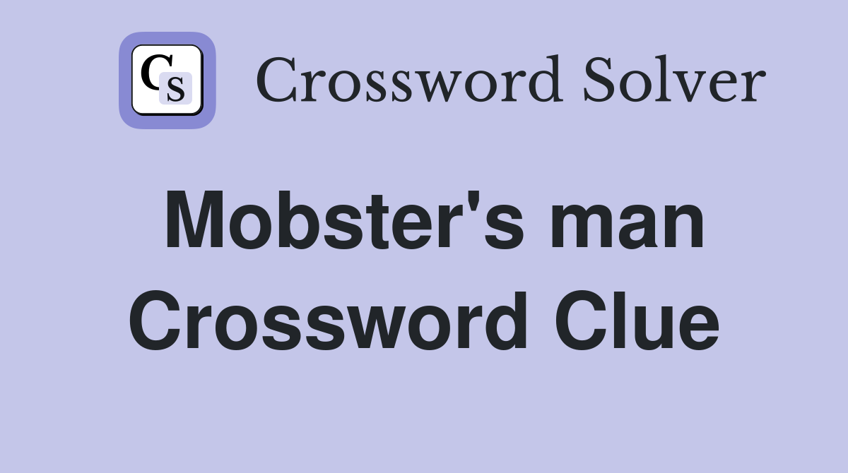 Mobster's man Crossword Clue
