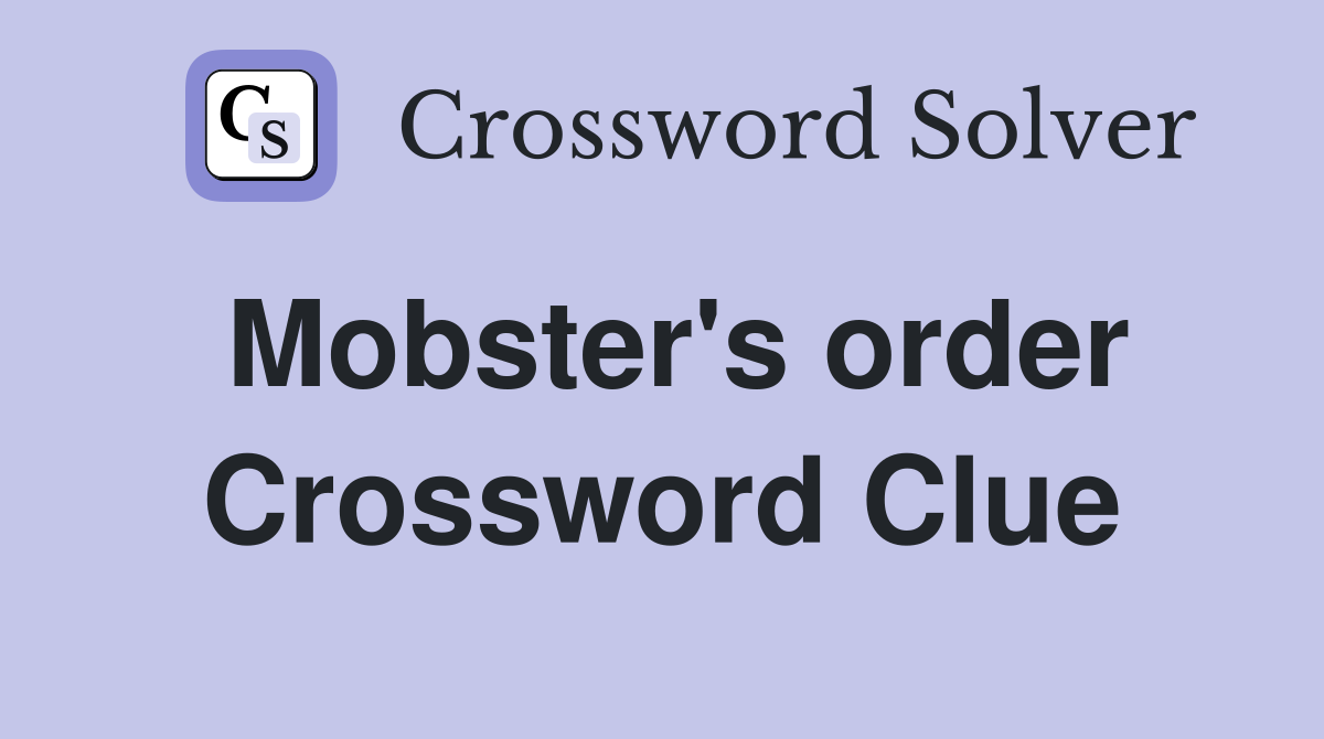 Mobster's order Crossword Clue