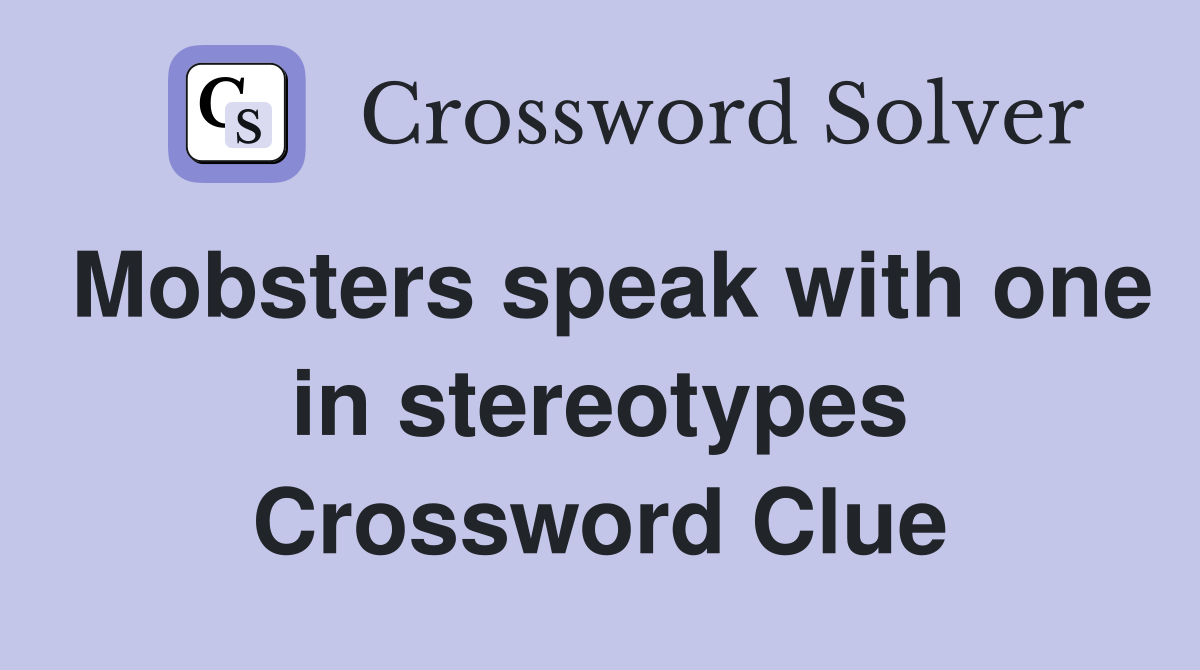 Mobsters speak with one in stereotypes Crossword Clue