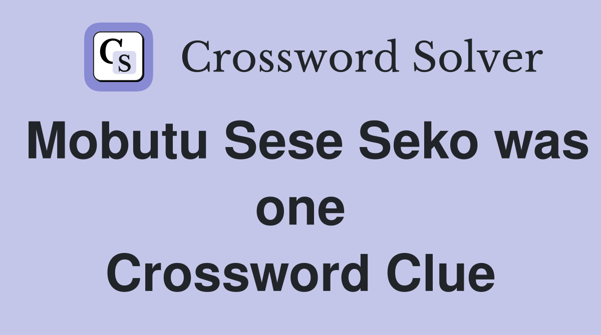 Mobutu Sese Seko was one Crossword Clue