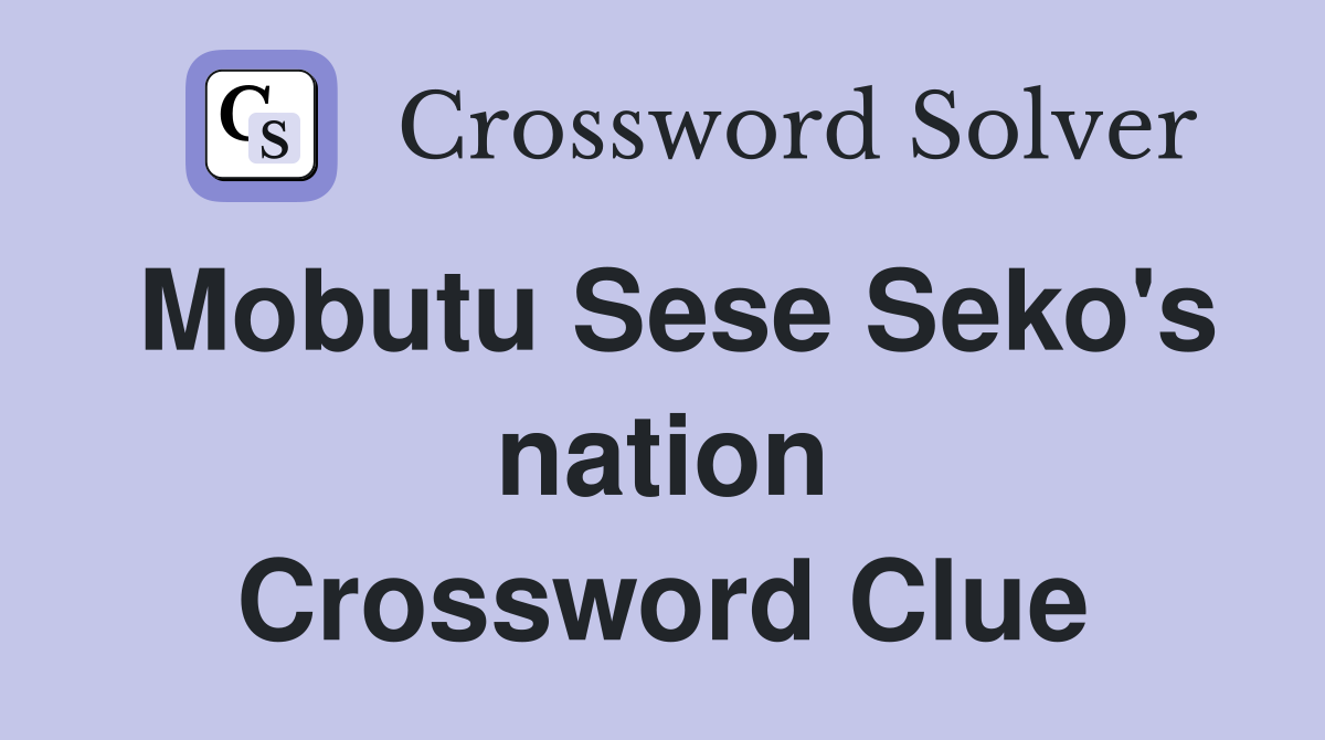 Mobutu Sese Seko's nation Crossword Clue