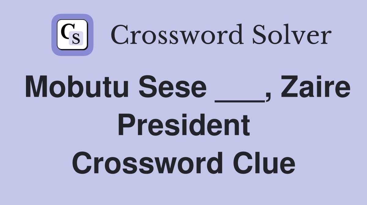 Mobutu Sese ___, Zaire President Crossword Clue