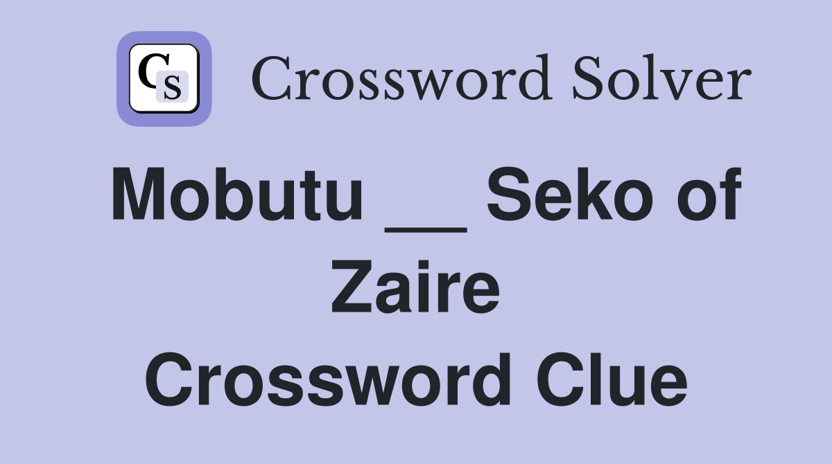 Mobutu __ Seko of Zaire Crossword Clue
