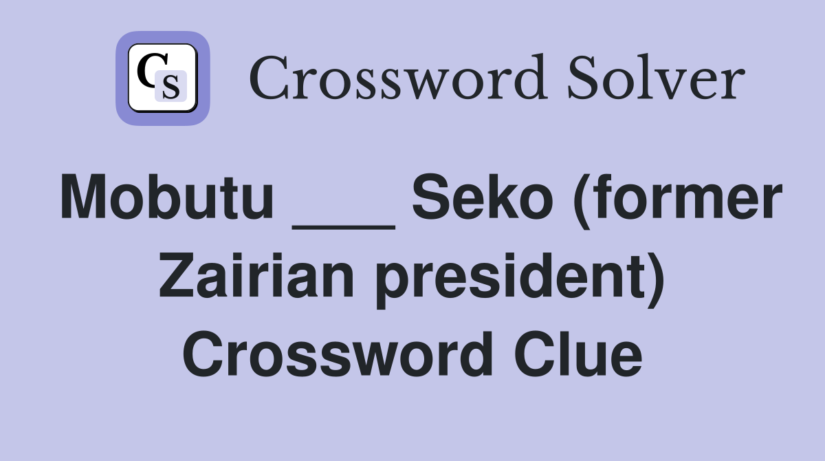 Mobutu ___ Seko (former Zairian president) Crossword Clue