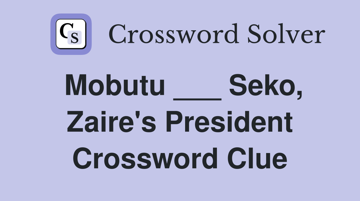 Mobutu ___ Seko, Zaire's President Crossword Clue