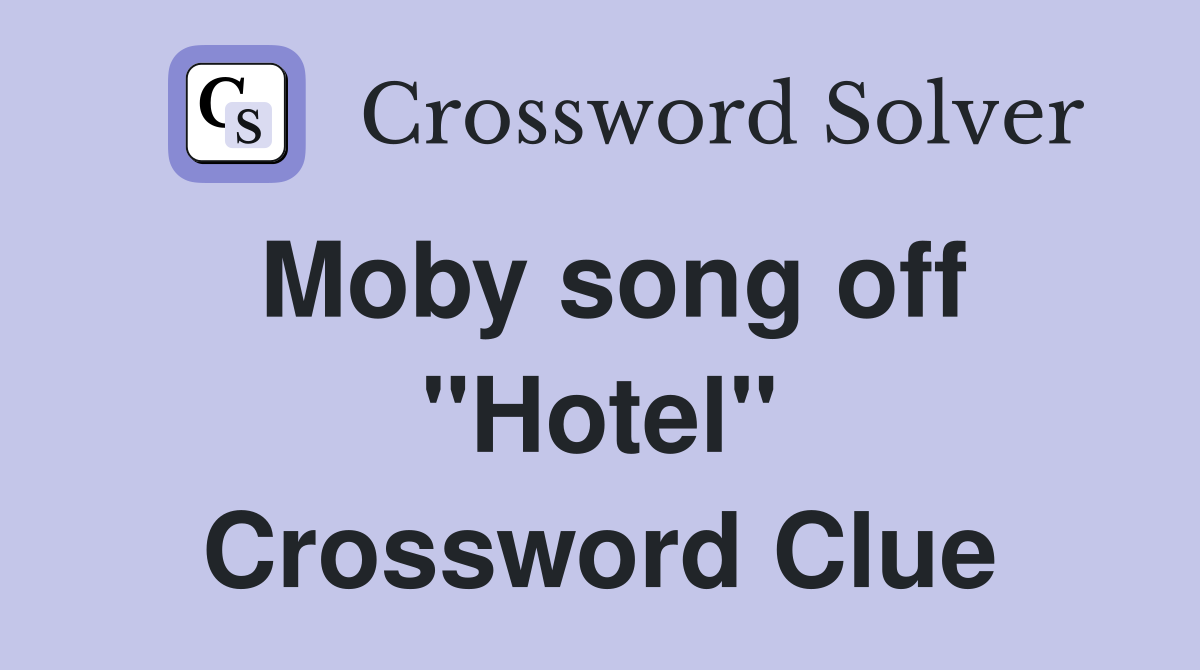 Moby song off "Hotel" Crossword Clue