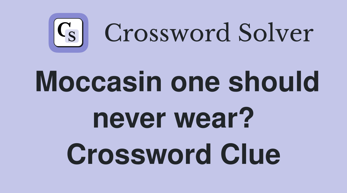 Moccasin one should never wear? Crossword Clue