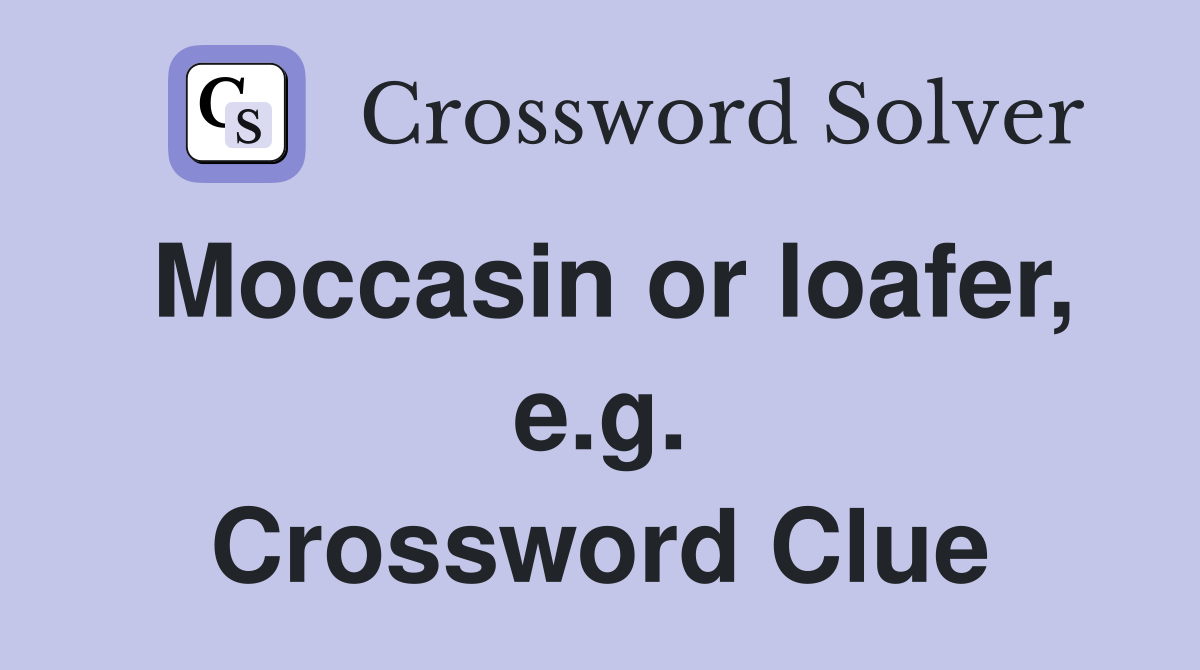 Moccasin or loafer, e.g. Crossword Clue