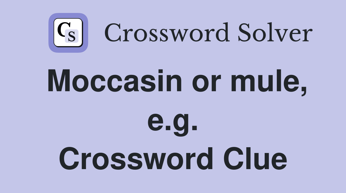 Moccasin or mule, e.g. Crossword Clue
