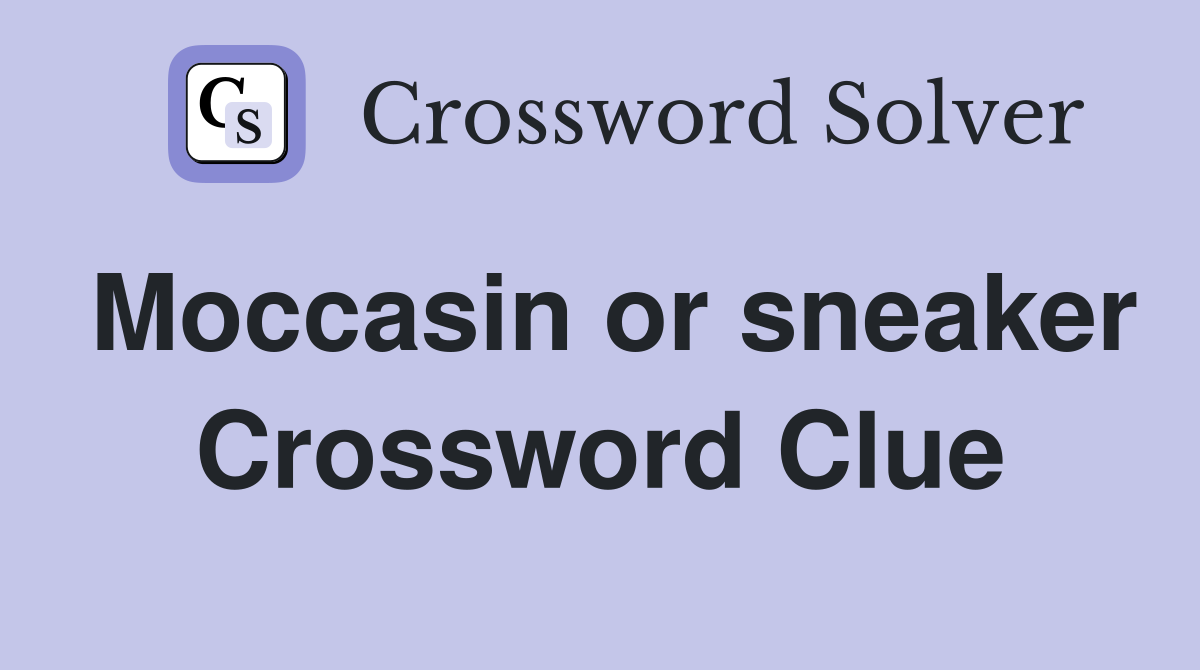 Moccasin or sneaker Crossword Clue