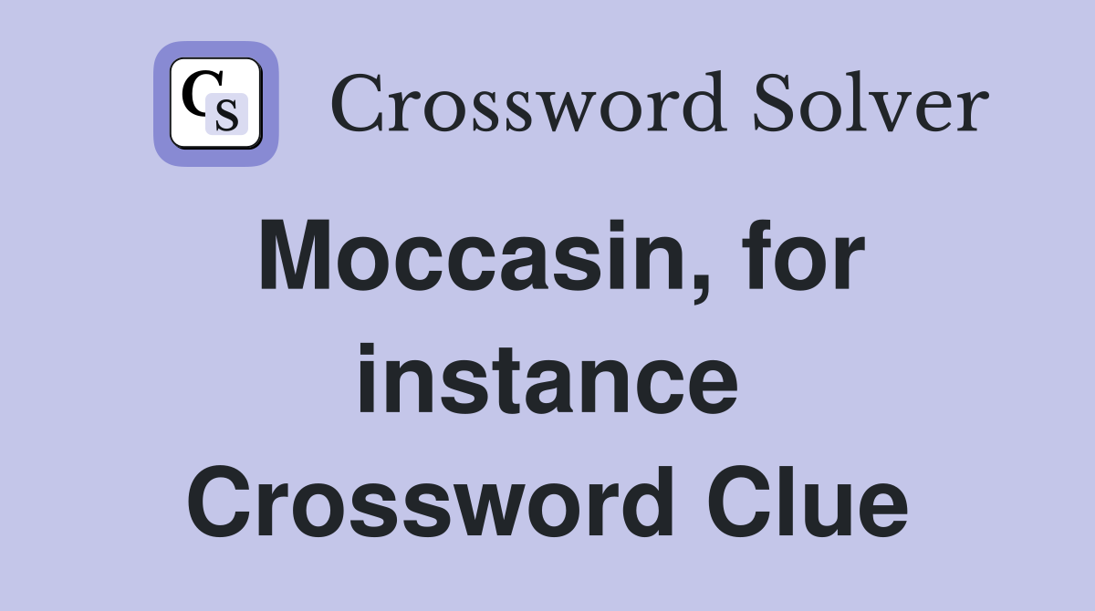 Moccasin, for instance Crossword Clue