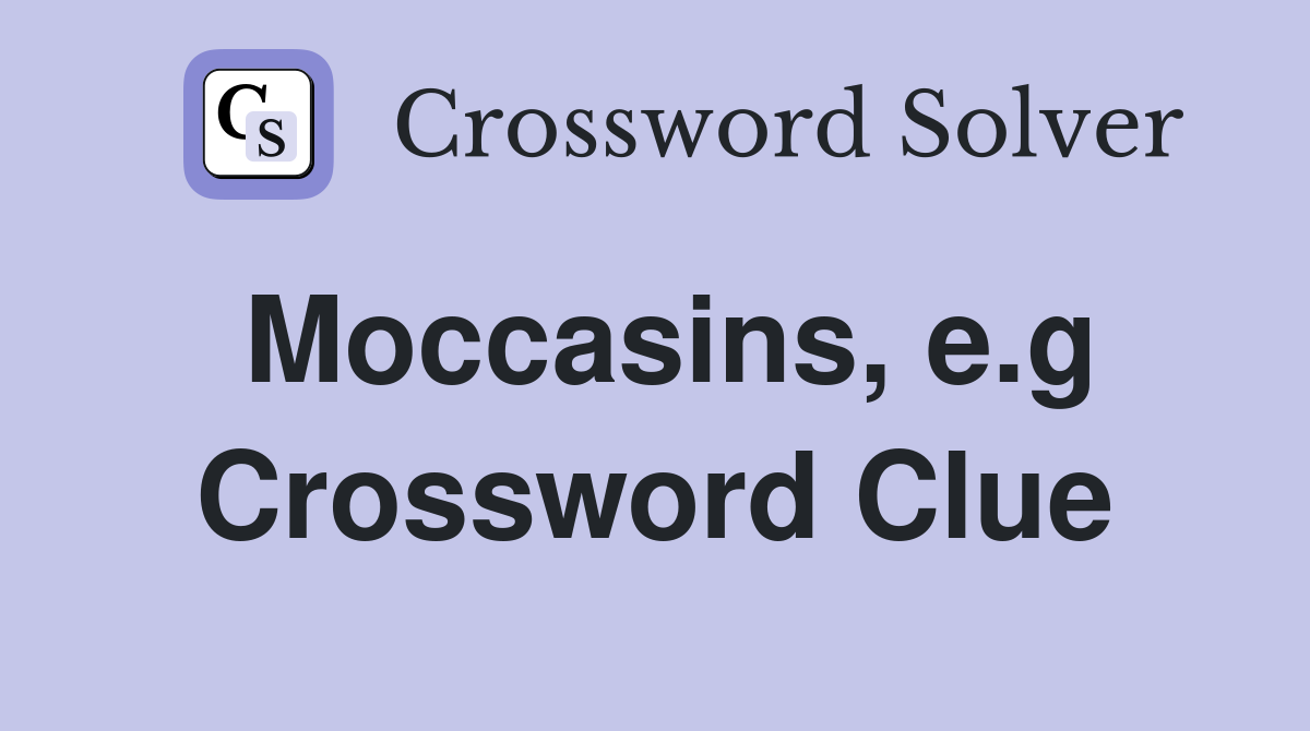 Moccasins, e.g Crossword Clue