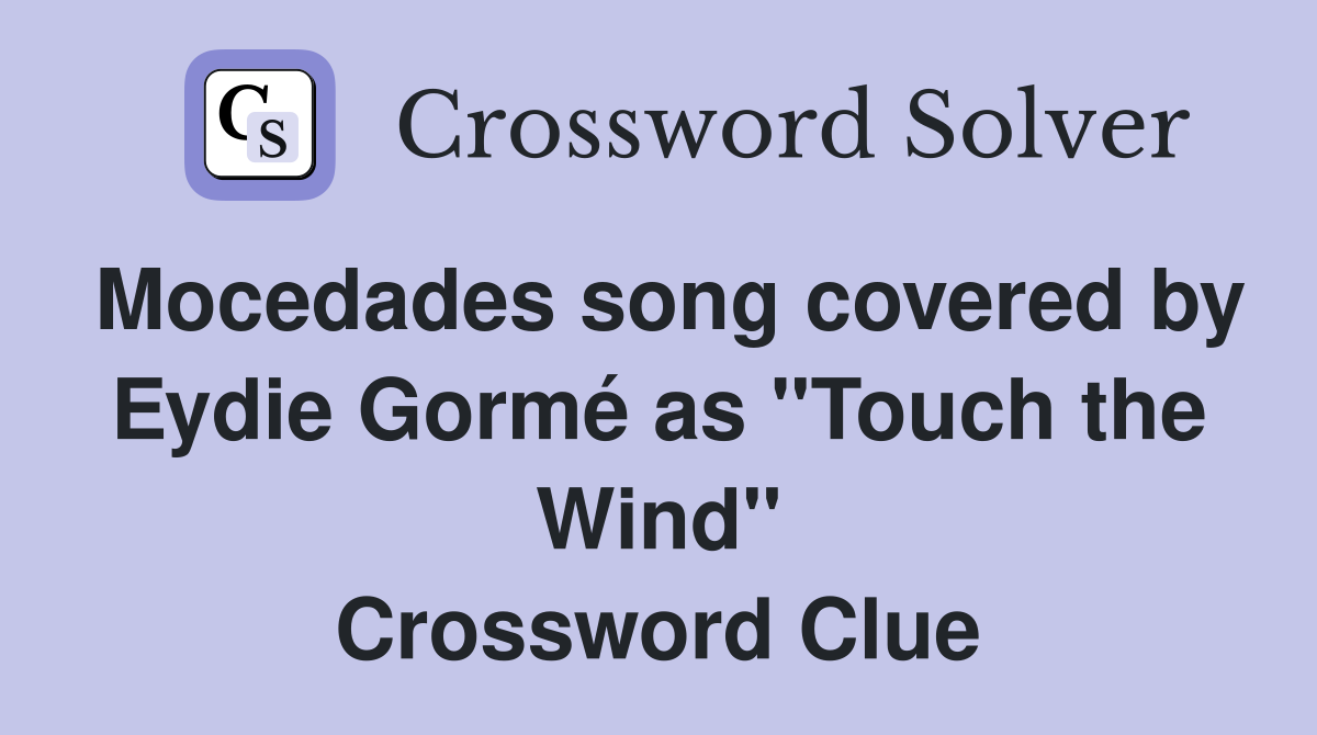 Mocedades song covered by Eydie Gormé as "Touch the Wind" Crossword Clue