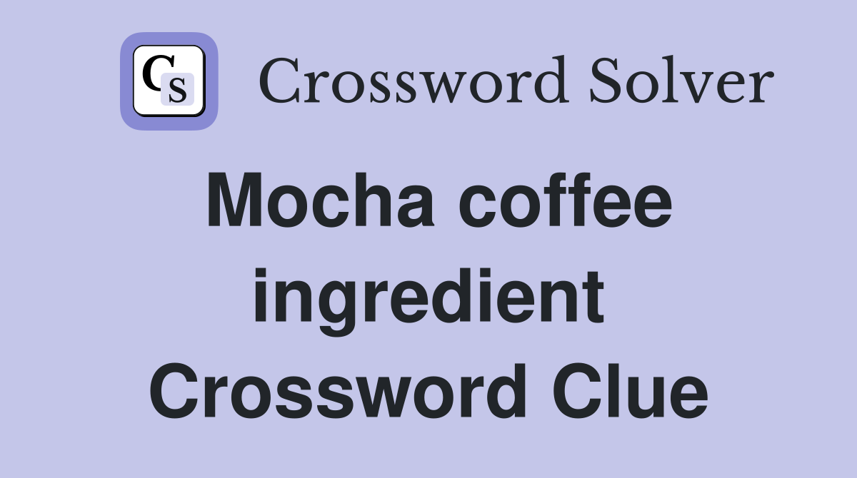 Mocha coffee ingredient Crossword Clue