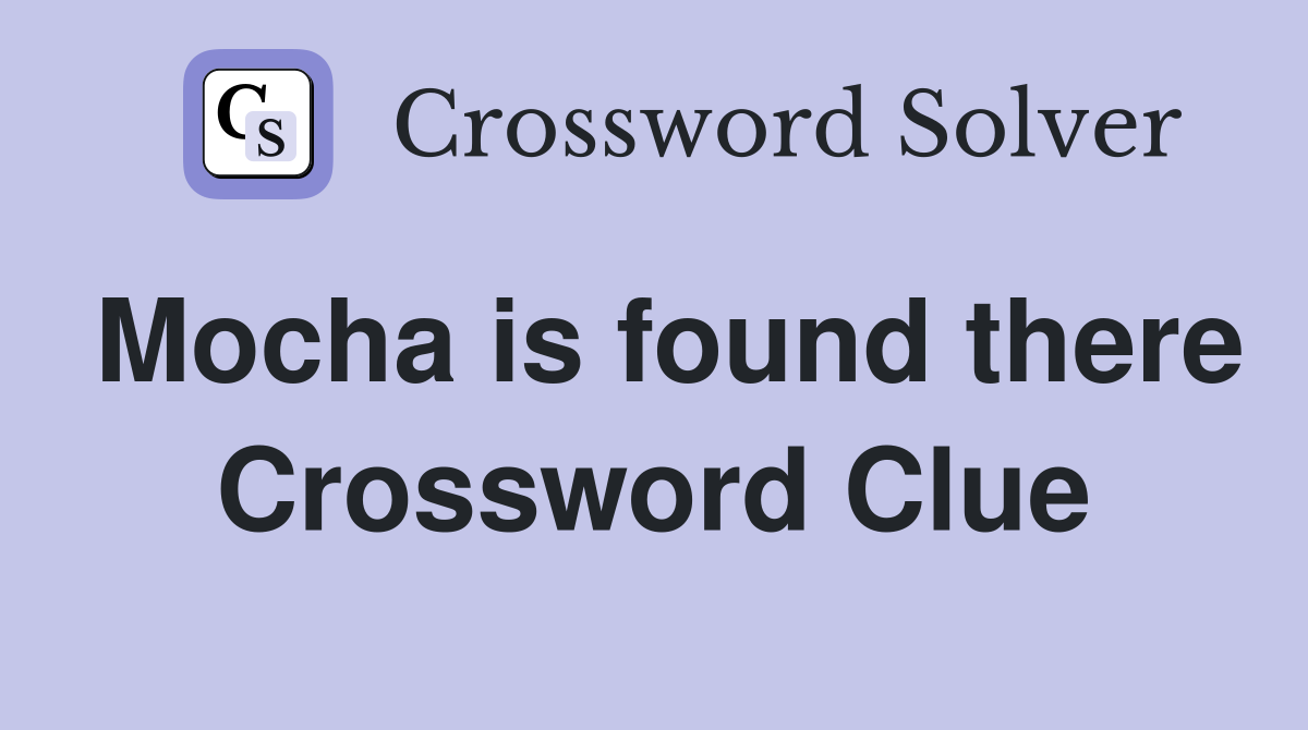 Mocha is found there Crossword Clue