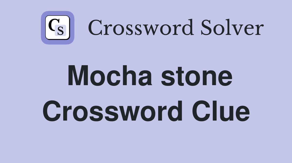 Mocha stone Crossword Clue