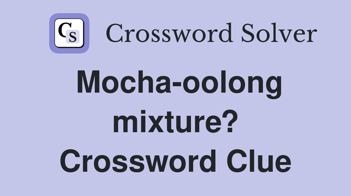 Mocha-oolong mixture? Crossword Clue