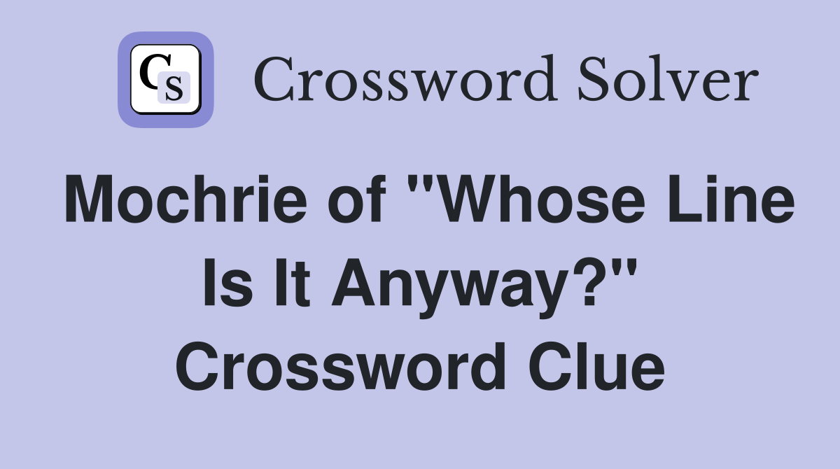 Mochrie of "Whose Line Is It Anyway?" Crossword Clue
