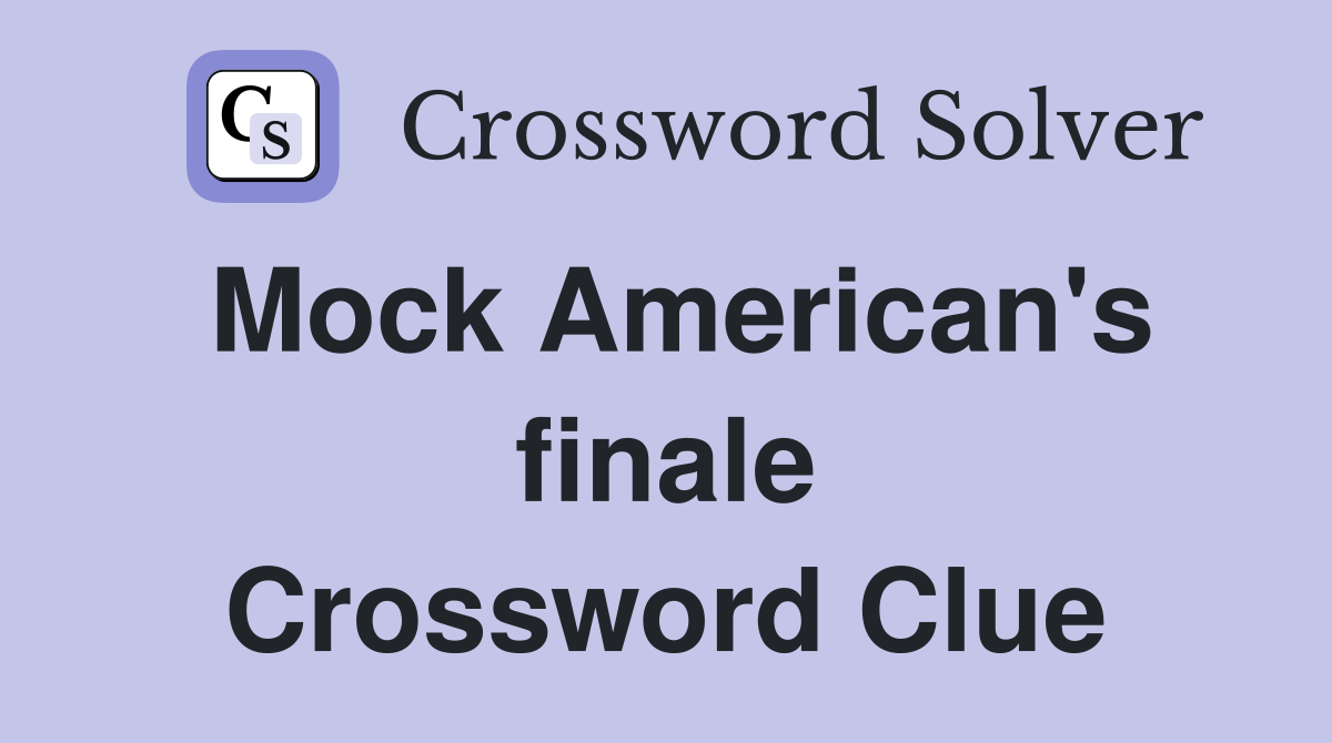 Mock American's finale Crossword Clue