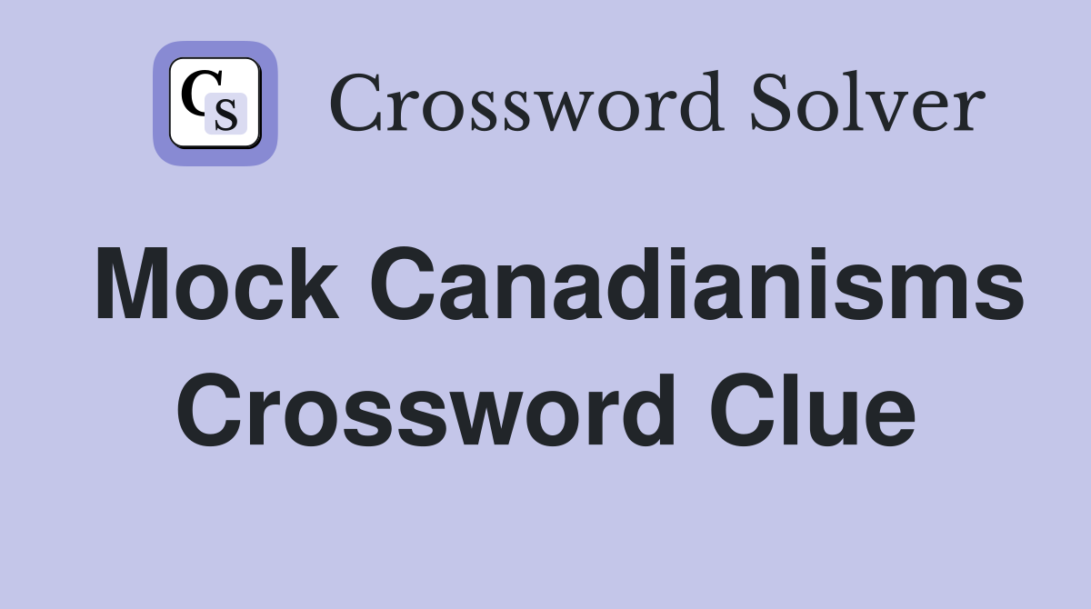 Mock Canadianisms Crossword Clue