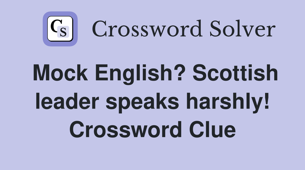 Mock English? Scottish leader speaks harshly! Crossword Clue