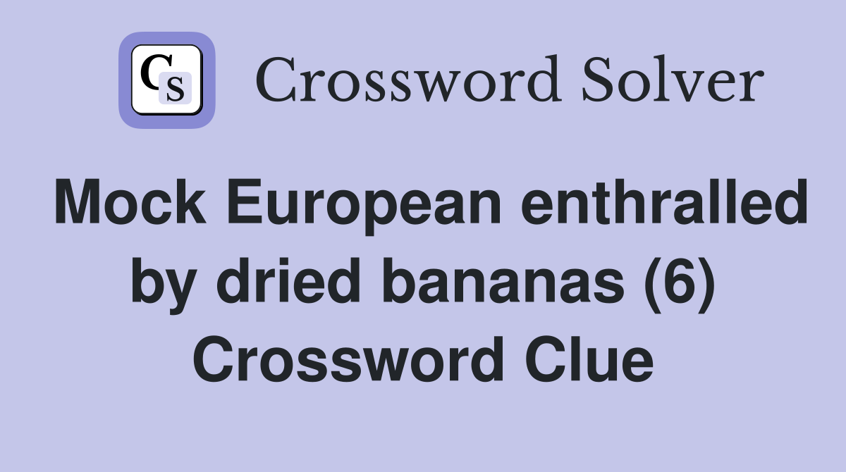 Mock European enthralled by dried bananas (6) Crossword Clue