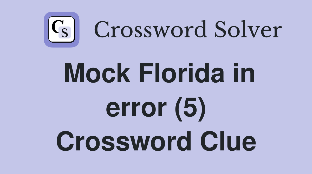 Mock Florida in error (5) Crossword Clue