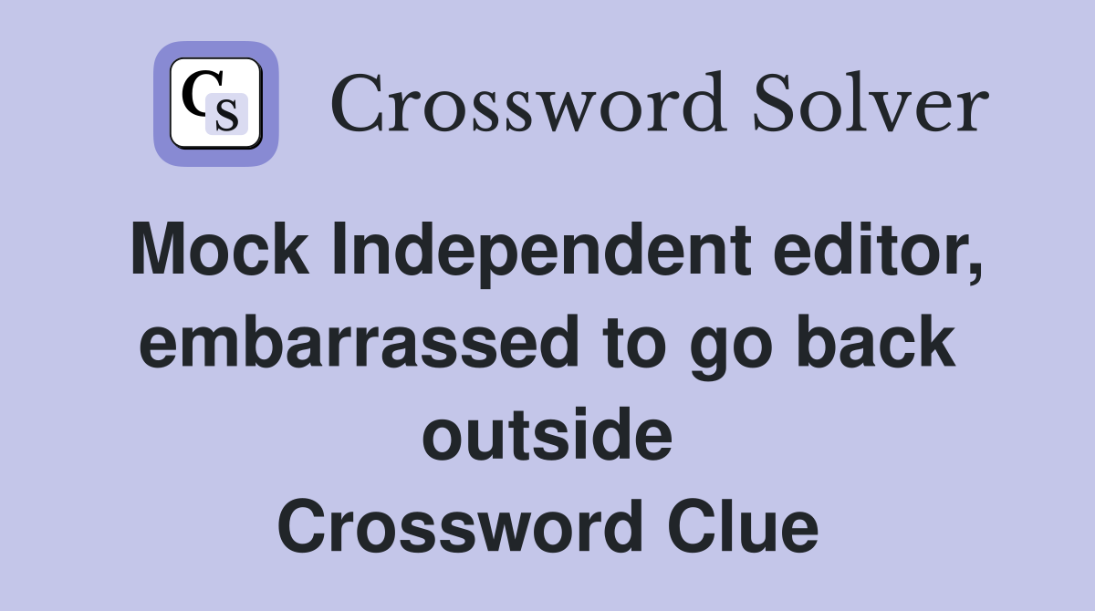 Mock Independent editor, embarrassed to go back outside Crossword Clue
