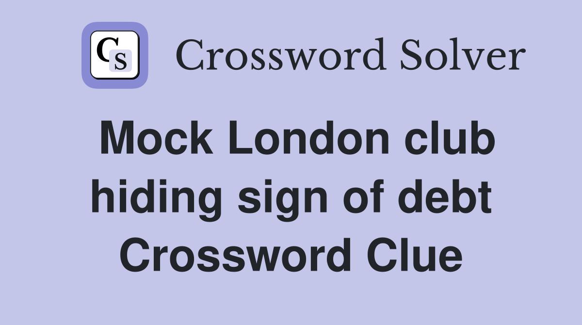 Mock London club hiding sign of debt Crossword Clue