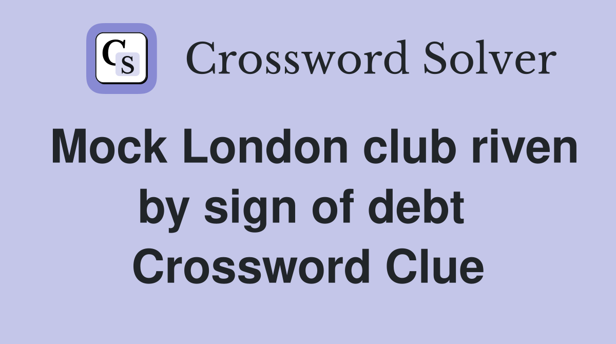 Mock London club riven by sign of debt  Crossword Clue